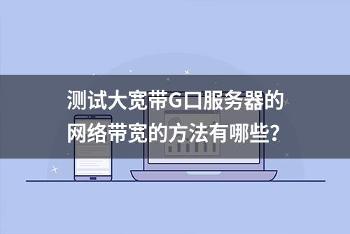 测试大宽带G口服务器的网络带宽的方法有哪些？