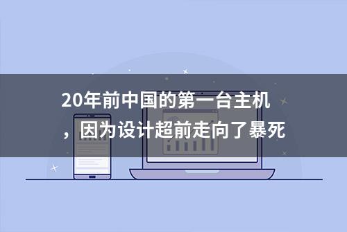 20年前中国的第一台主机，因为设计超前走向了暴死