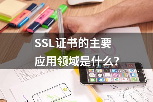 SSL证书的主要应用领域是什么？