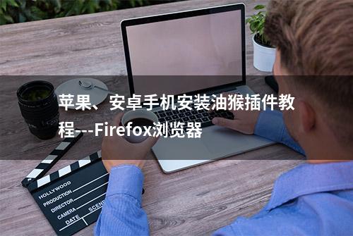 苹果、安卓手机安装油猴插件教程---Firefox浏览器