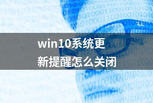 win10系统更新提醒怎么关闭