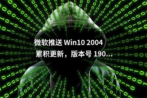 微软推送 Win10 2004 累积更新，版本号 19041.572