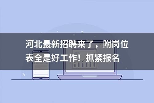 河北最新招聘来了，附岗位表全是好工作！抓紧报名