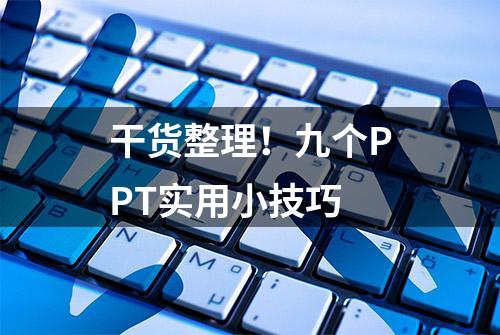 干货整理！九个PPT实用小技巧