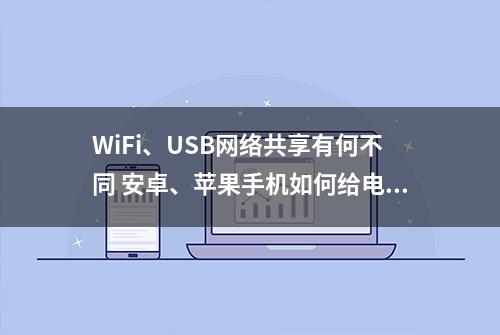 WiFi、USB网络共享有何不同 安卓、苹果手机如何给电脑共享网络