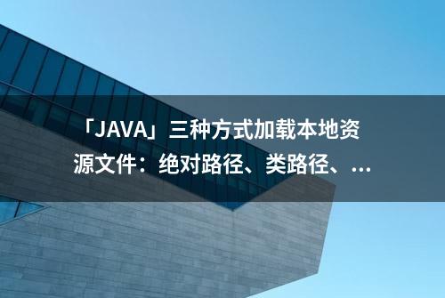 「JAVA」三种方式加载本地资源文件：绝对路径、类路径、当前路径