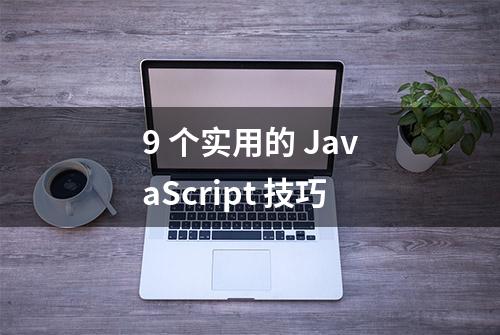 9 个实用的 JavaScript 技巧