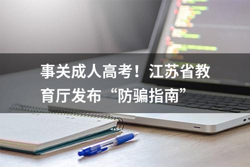 事关成人高考！江苏省教育厅发布“防骗指南”