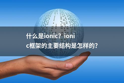 什么是ionic？ionic框架的主要结构是怎样的？