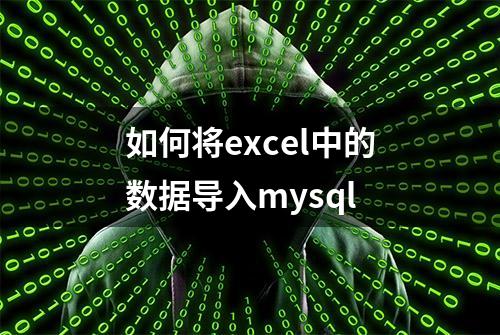 如何将excel中的数据导入mysql