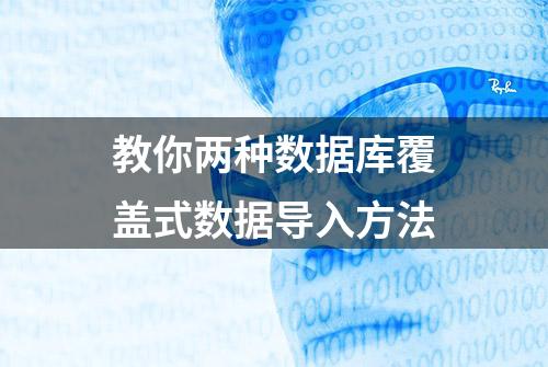 教你两种数据库覆盖式数据导入方法