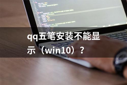 qq五笔安装不能显示（win10）？