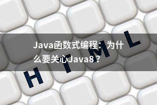 Java函数式编程：为什么要关心Java8 ？