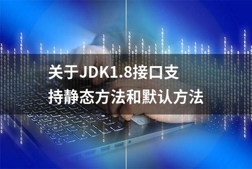 关于JDK1.8接口支持静态方法和默认方法