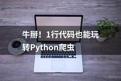 牛掰！1行代码也能玩转Python爬虫