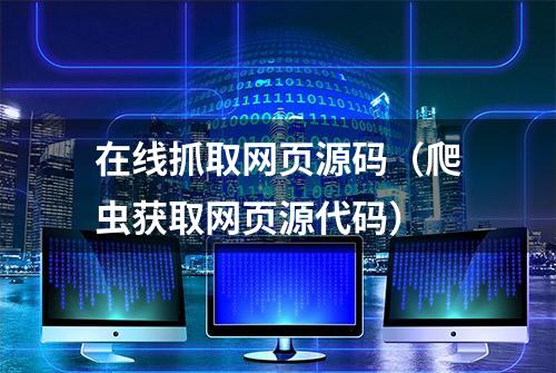 在线抓取网页源码（爬虫获取网页源代码）