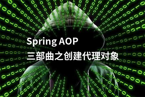 Spring AOP三部曲之创建代理对象