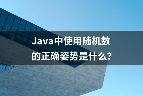 Java中使用随机数的正确姿势是什么？