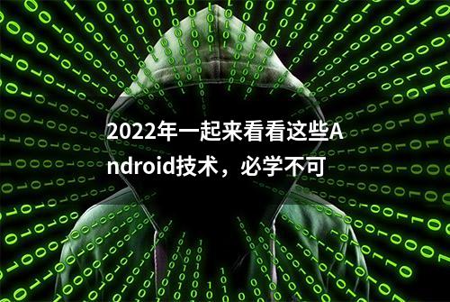 2022年一起来看看这些Android技术，必学不可