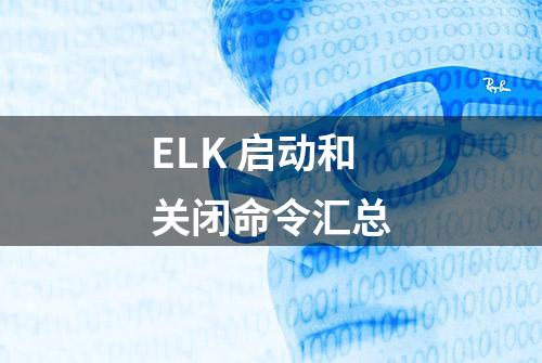 ELK 启动和关闭命令汇总