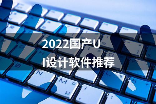 2022国产UI设计软件推荐