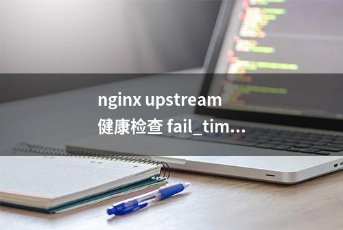 nginx upstream 健康检查 fail_timeout、max_fails 参数解释