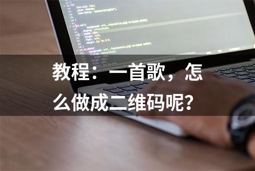 教程：一首歌，怎么做成二维码呢？