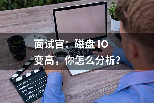 面试官：磁盘 IO 变高，你怎么分析？