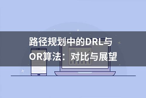 路径规划中的DRL与OR算法：对比与展望