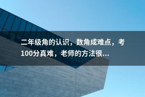 二年级角的认识，数角成难点，考100分真难，老师的方法很实用