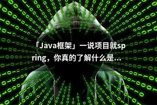 「Java框架」一说项目就spring，你真的了解什么是spring么？