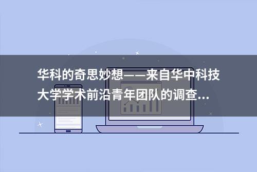 华科的奇思妙想——来自华中科技大学学术前沿青年团队的调查报告