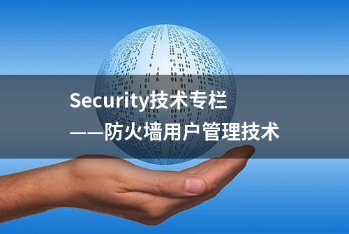 Security技术专栏——防火墙用户管理技术