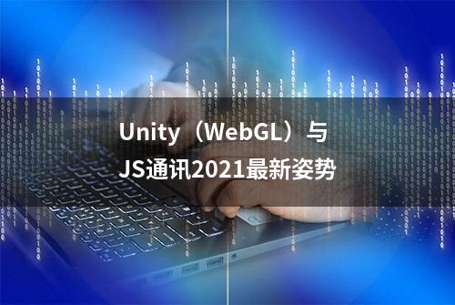 Unity（WebGL）与JS通讯2021最新姿势