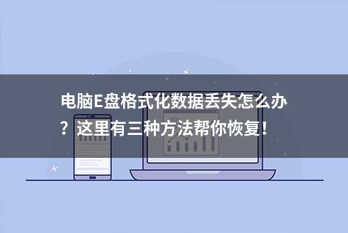 电脑E盘格式化数据丢失怎么办？这里有三种方法帮你恢复！