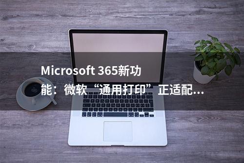 Microsoft 365新功能：微软“通用打印”正适配兼容苹果macOS