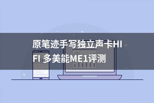 原笔迹手写独立声卡HIFI 多美能ME1评测