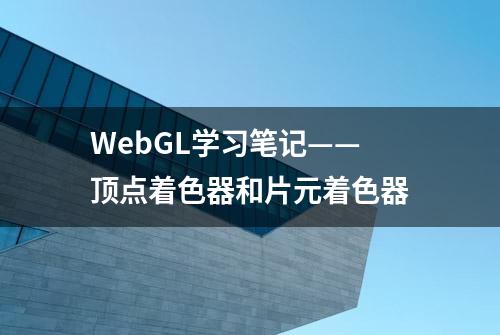 WebGL学习笔记——顶点着色器和片元着色器