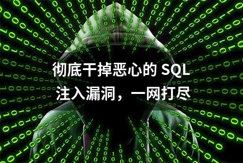 彻底干掉恶心的 SQL 注入漏洞，一网打尽