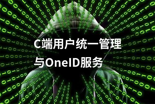 C端用户统一管理与OneID服务