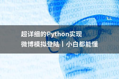 超详细的Python实现微博模拟登陆丨小白都能懂