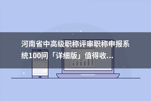 河南省中高级职称评审职称申报系统100问「详细版」值得收藏转发