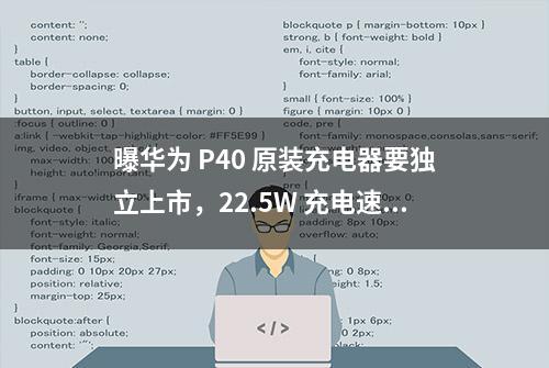 曝华为 P40 原装充电器要独立上市，22.5W 充电速度