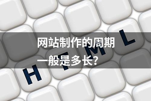 网站制作的周期一般是多长？