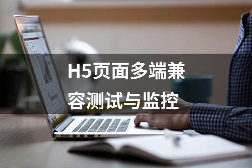 H5页面多端兼容测试与监控