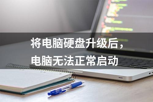 将电脑硬盘升级后，电脑无法正常启动