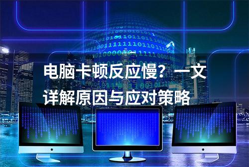 电脑卡顿反应慢？一文详解原因与应对策略