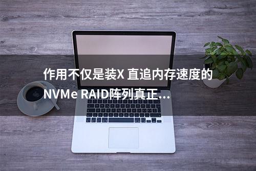 作用不仅是装X 直追内存速度的NVMe RAID阵列真正用途