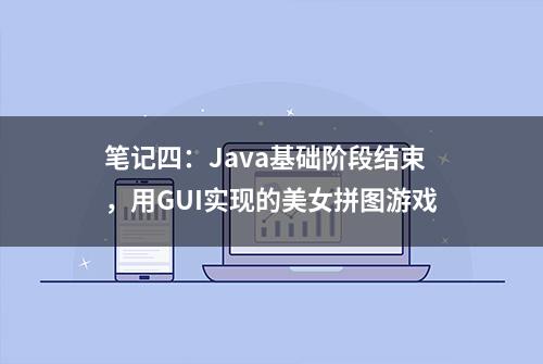 笔记四：Java基础阶段结束，用GUI实现的美女拼图游戏