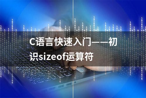 C语言快速入门——初识sizeof运算符